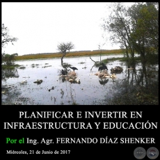 PLANIFICAR E INVERTIR EN INFRAESTRUCTURA Y EDUCACIN - Ing. Agr. FERNANDO DAZ SHENKER - Mircoles, 21 de Junio de 2017